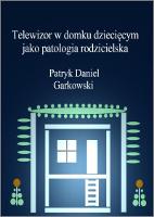 Telewizor w domku dziecięcym jako patologia rodzicielska - Garkowski, Patryk Daniel (1996- )