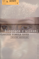 Biegnąca z wilkami : archetyp Dzikiej Kobiety w mitach i legendach - Estés, Clarissa Pinkola (1945- )