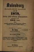 Kalendarz Królewsko-Pruski Ewangelicki na rok 1879, który jest rokiem zwyczajnym zawierającym w sobie 365 dni. Podług południka królewieckiego jest astronomiczny i kościelny kalendarz dla prowinyi pruskiey ułożony.