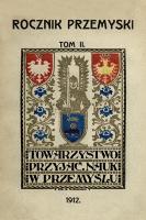 Rocznik Towarzystwa Przyjaciół Nauk w Przemyślu za rok 1912. T. 2