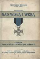 Nad Wisłą i Wkrą: studjum z polsko-rosyjskiej wojny 1920 roku - Sikorski Władysław