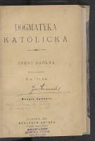 Dogmatyka katolicka. [Cz. 1], Część ogólna - Tylka, Jacek (1857-1925). Autor Wydawca