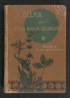 Zielnik, czyli Atlas roślin leczniczych, znachodzących się w Kneippa "Aptece domowej", (cz. II "Moje leczenie wodą) [...] - Kneipp, Sebastian (1821-1897)